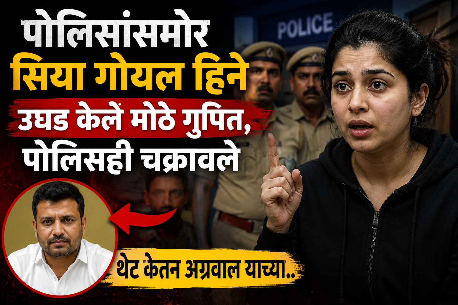 पोलिसांसमोर सिया गोयल हिने उघड केले मोठे गुपित, पोलिसही चक्रावले, थेट केतन अग्रवाल याच्या..