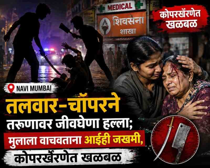 Navi Mumbai : तलवार-चॉपरने तरुणावर जीवघेणा हल्ला; मुलाला वाचवताना आईही जखमी, कोपरखैरणेत खळबळ